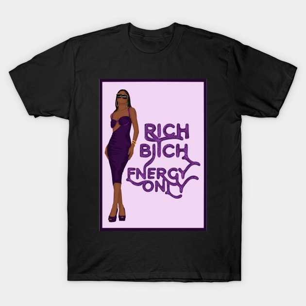 Rich Bitch Energy Only T-Shirt by icantdrawfaces